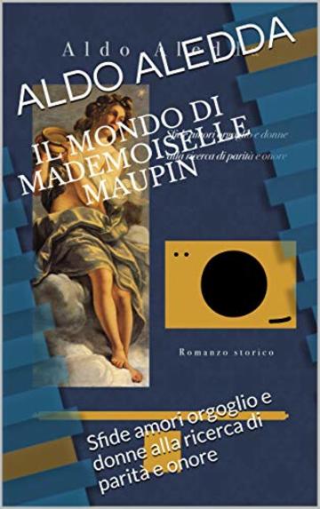 Il mondo di Mademoiselle Maupin: Sfide amori orgoglio e donne alla ricerca di parità e onore (romanzo storico)